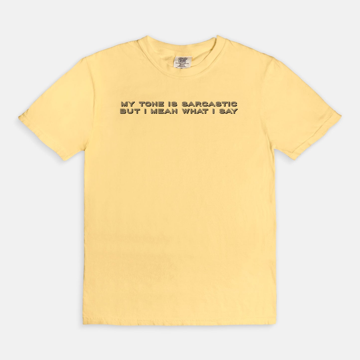 My tone is sarcastic but I MEAN WHAT I SAY - T-shirt