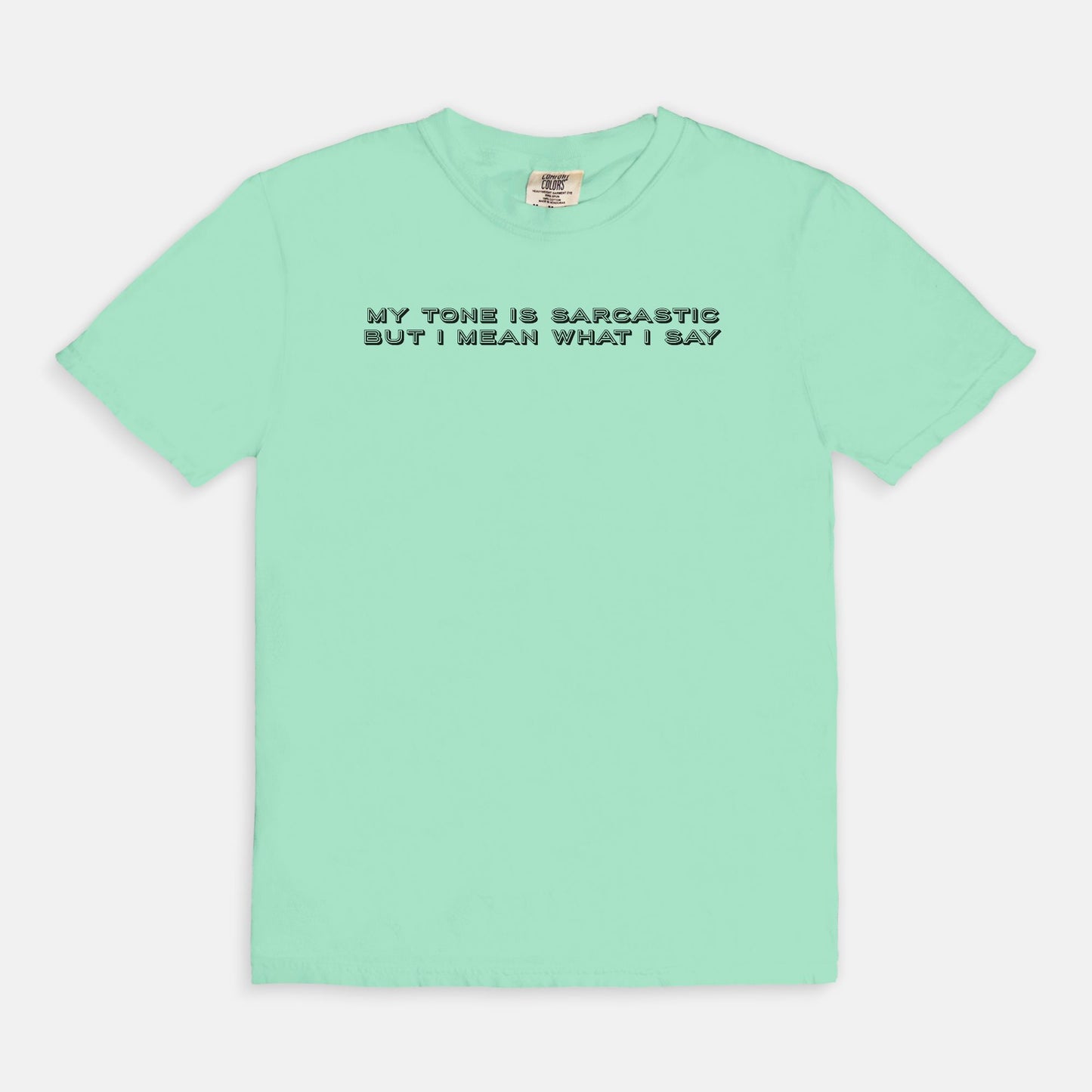 My tone is sarcastic but I MEAN WHAT I SAY - T-shirt