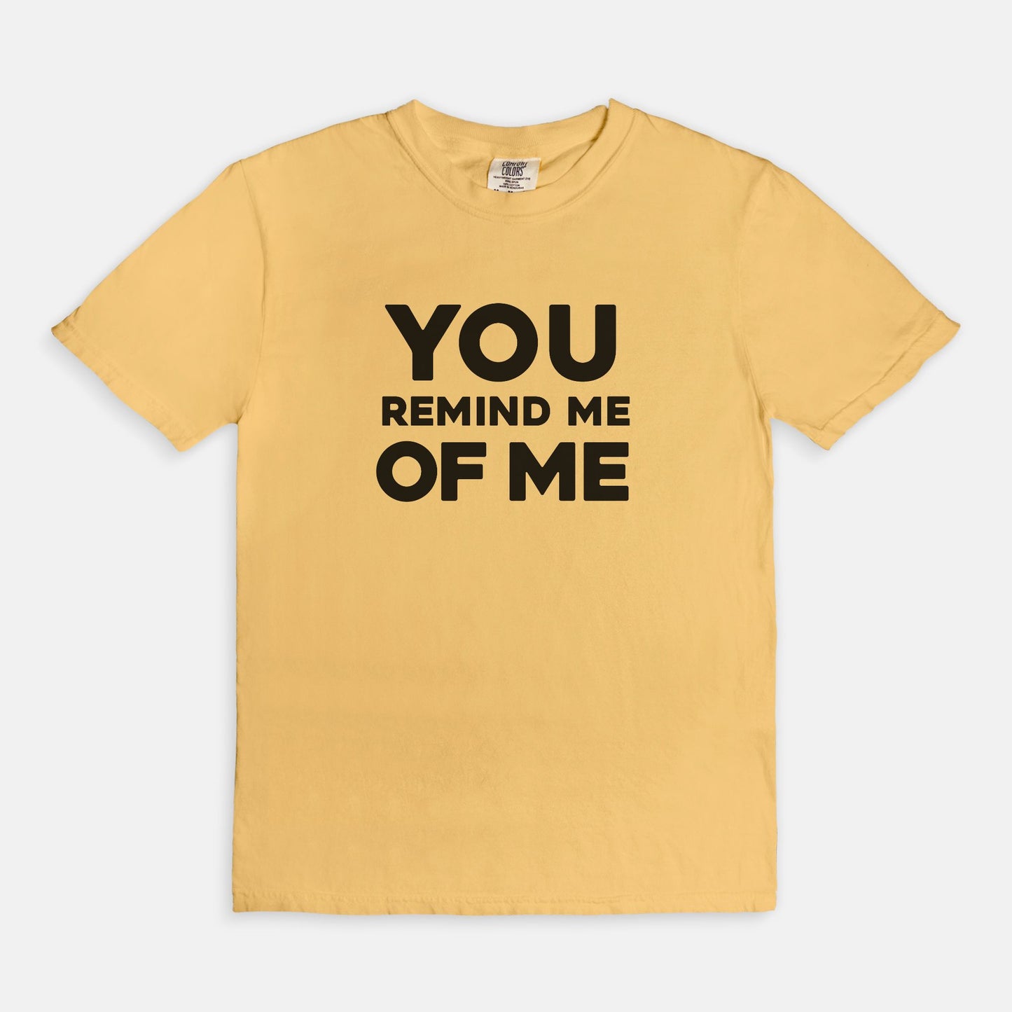 You remind me of me - T-shirt