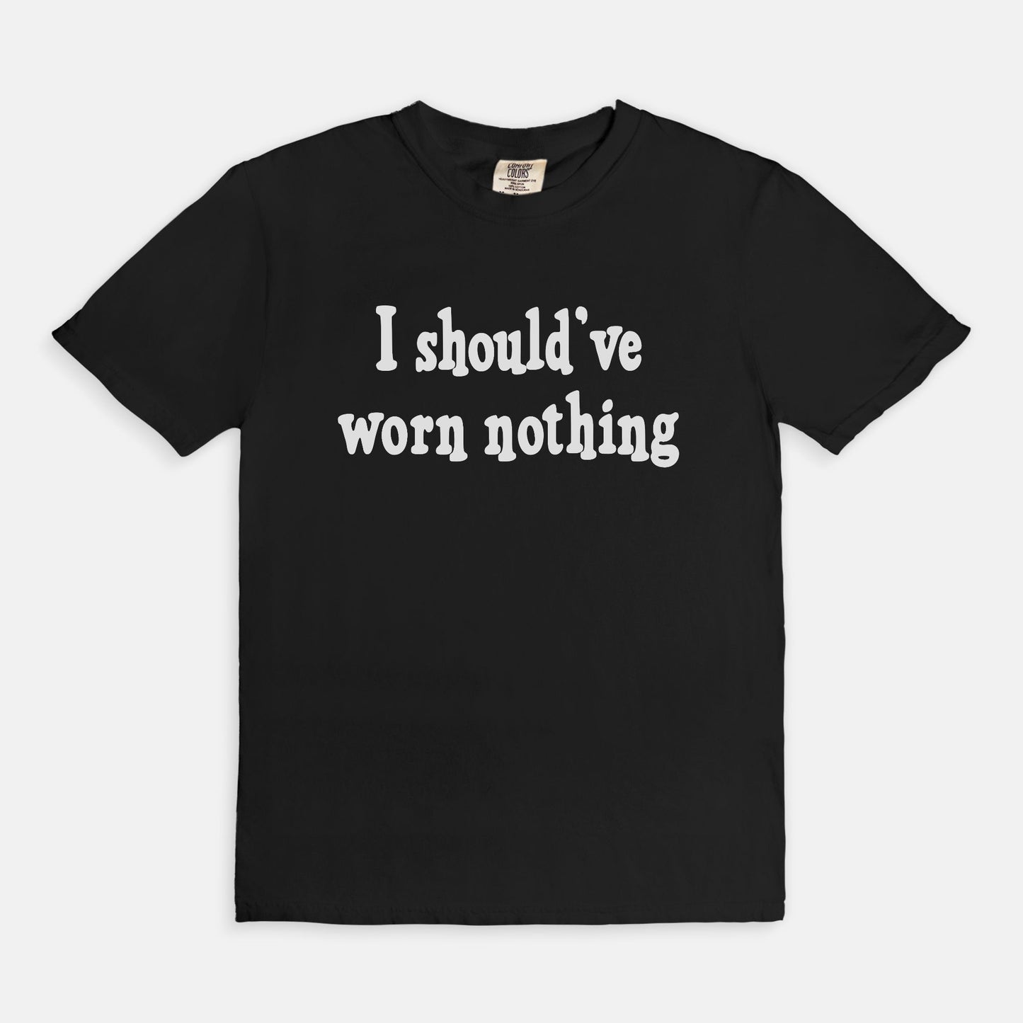 I should've worn nothing - T-shirt