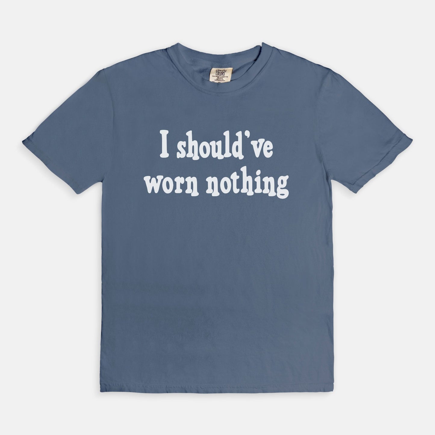 I should've worn nothing - T-shirt