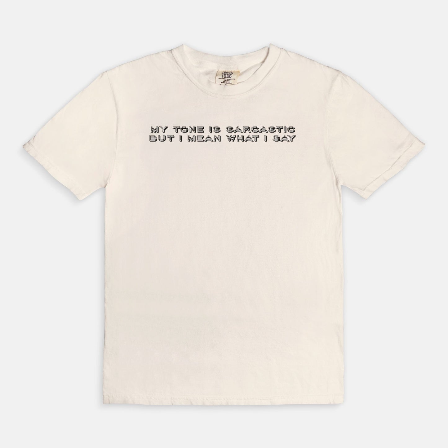 My tone is sarcastic but I MEAN WHAT I SAY - T-shirt