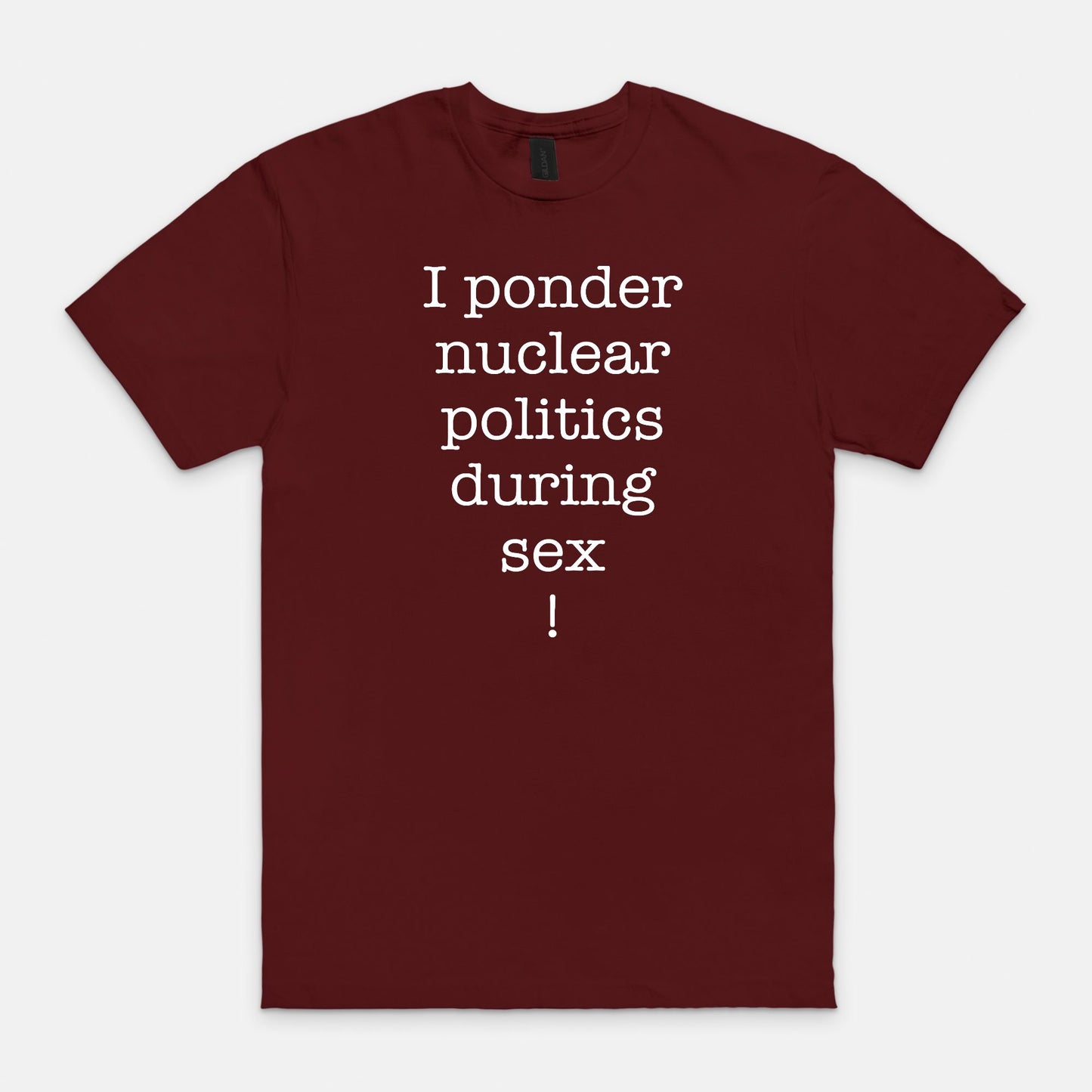 I ponder nuclear politics during sex - T-shirt