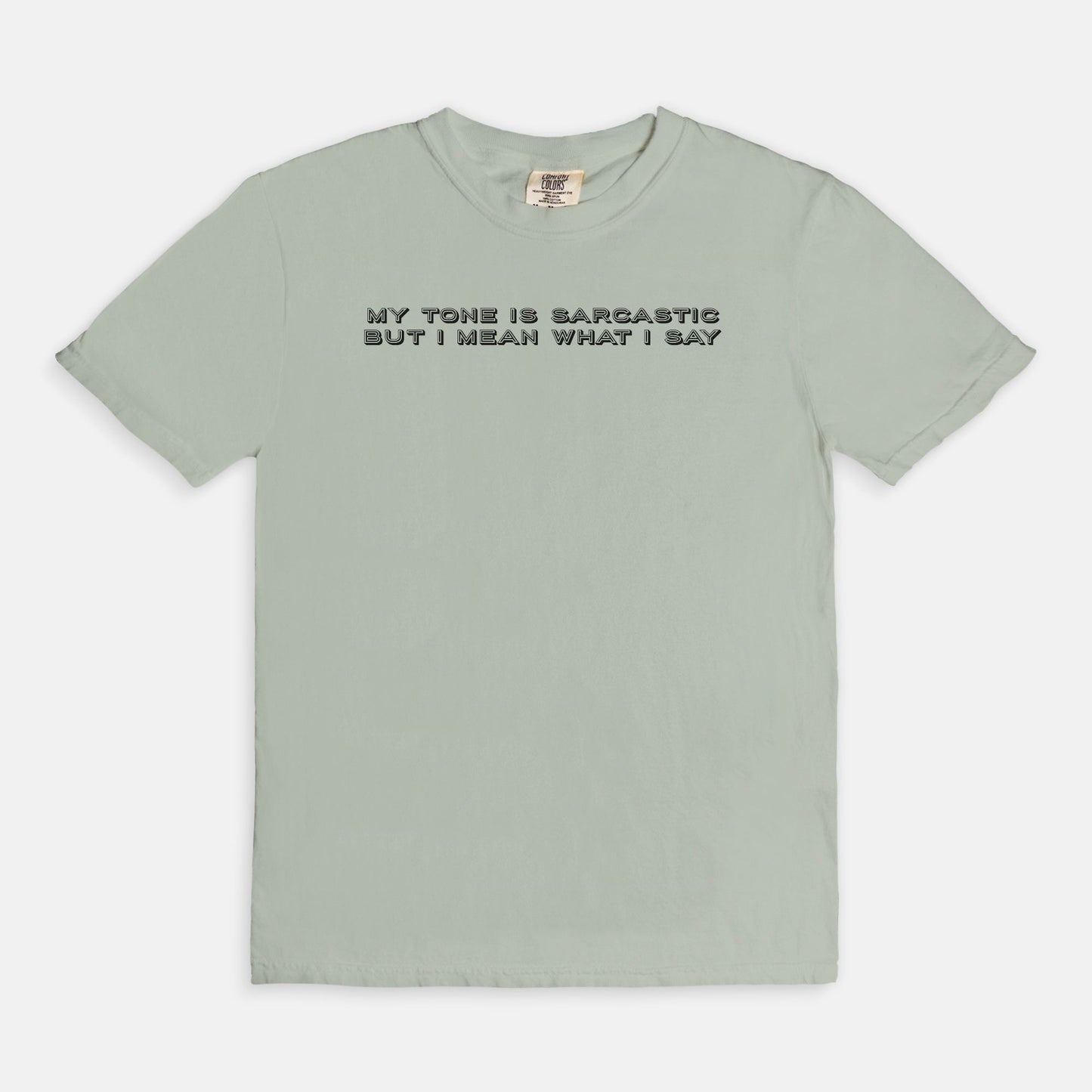 My tone is sarcastic but I MEAN WHAT I SAY - T-shirt