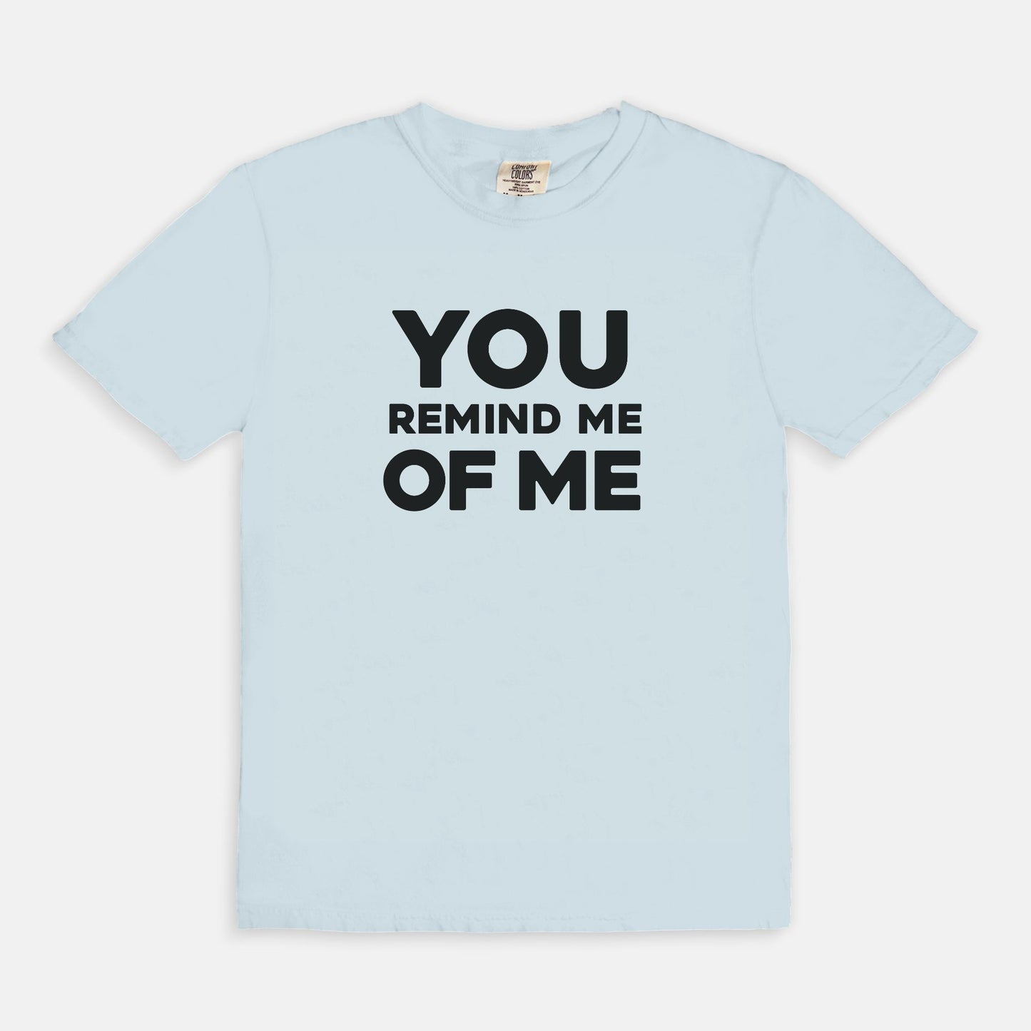 You remind me of me - T-shirt