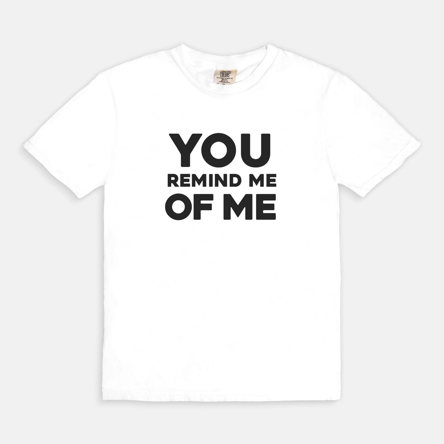 You remind me of me - T-shirt