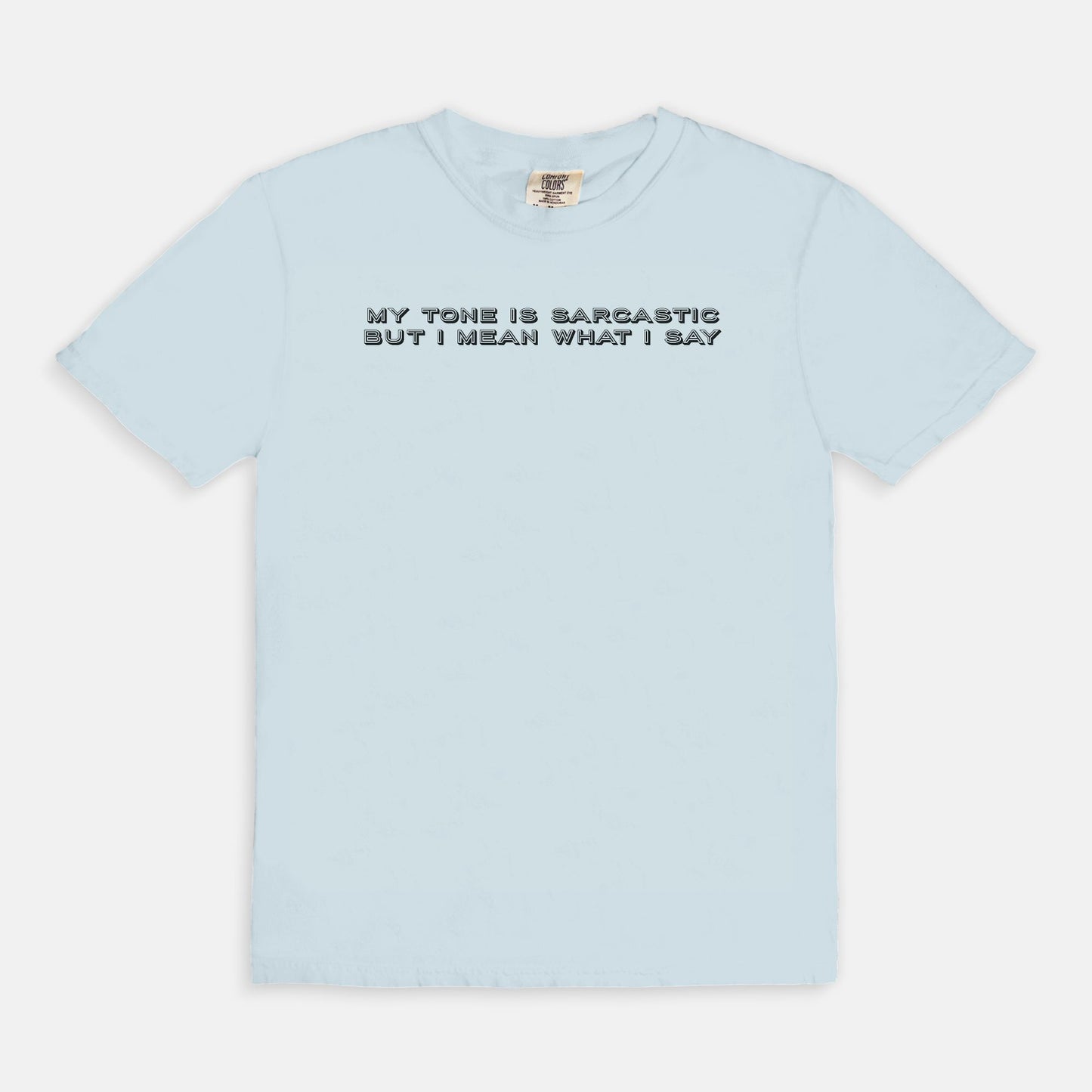 My tone is sarcastic but I MEAN WHAT I SAY - T-shirt