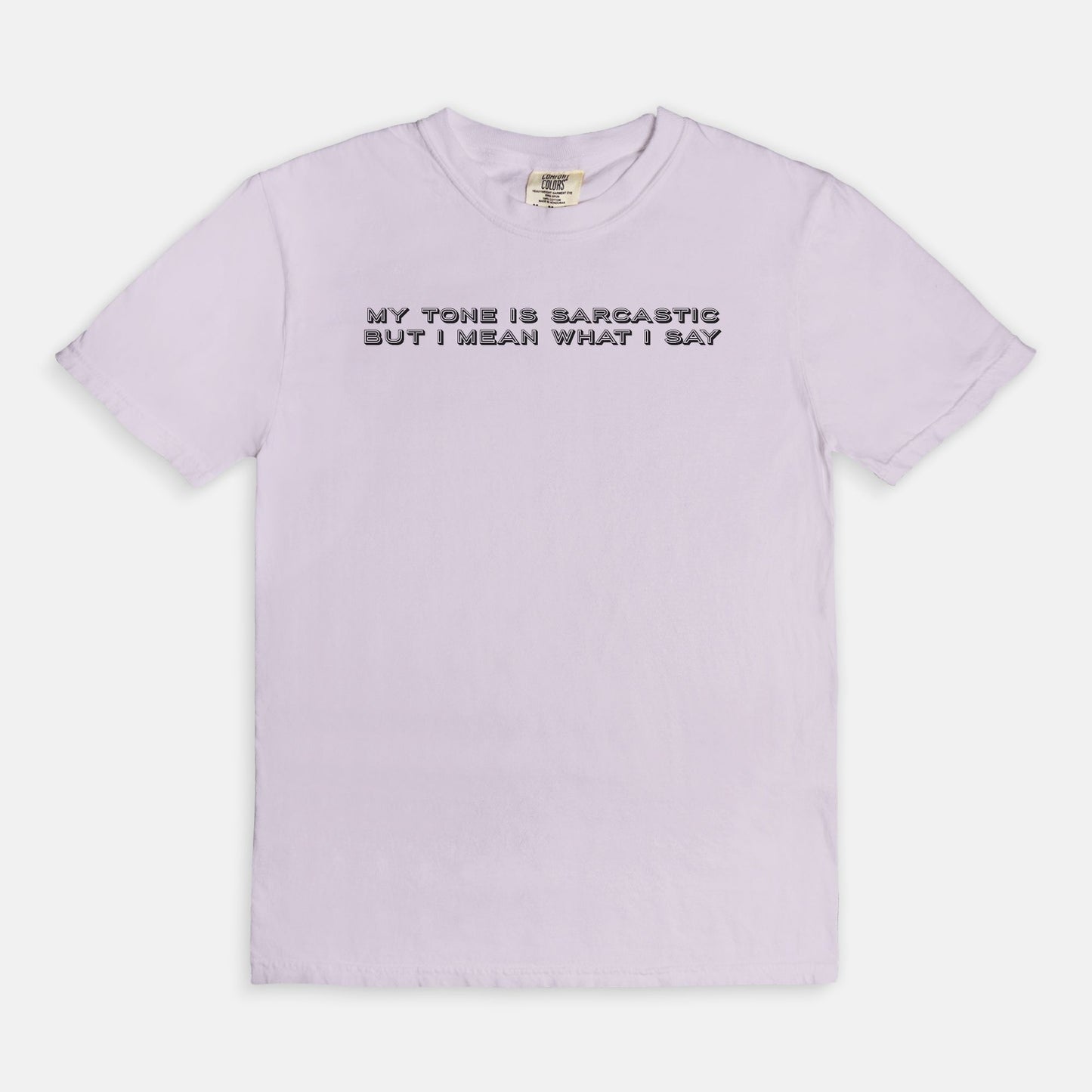 My tone is sarcastic but I MEAN WHAT I SAY - T-shirt