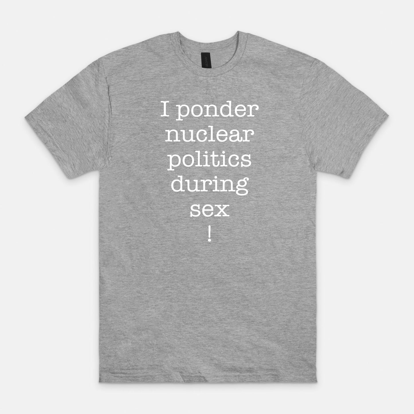 I ponder nuclear politics during sex - T-shirt