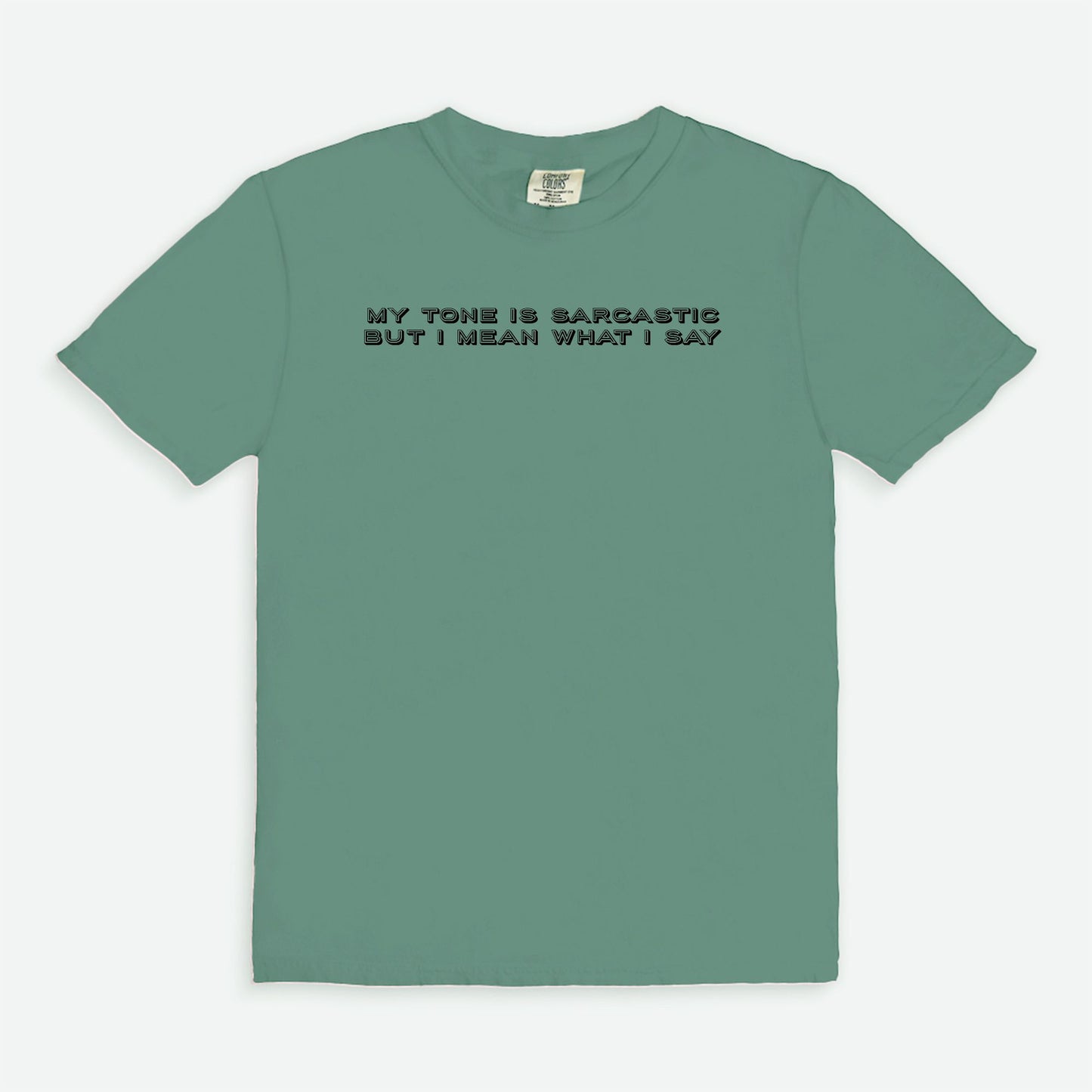 My tone is sarcastic but I MEAN WHAT I SAY - T-shirt