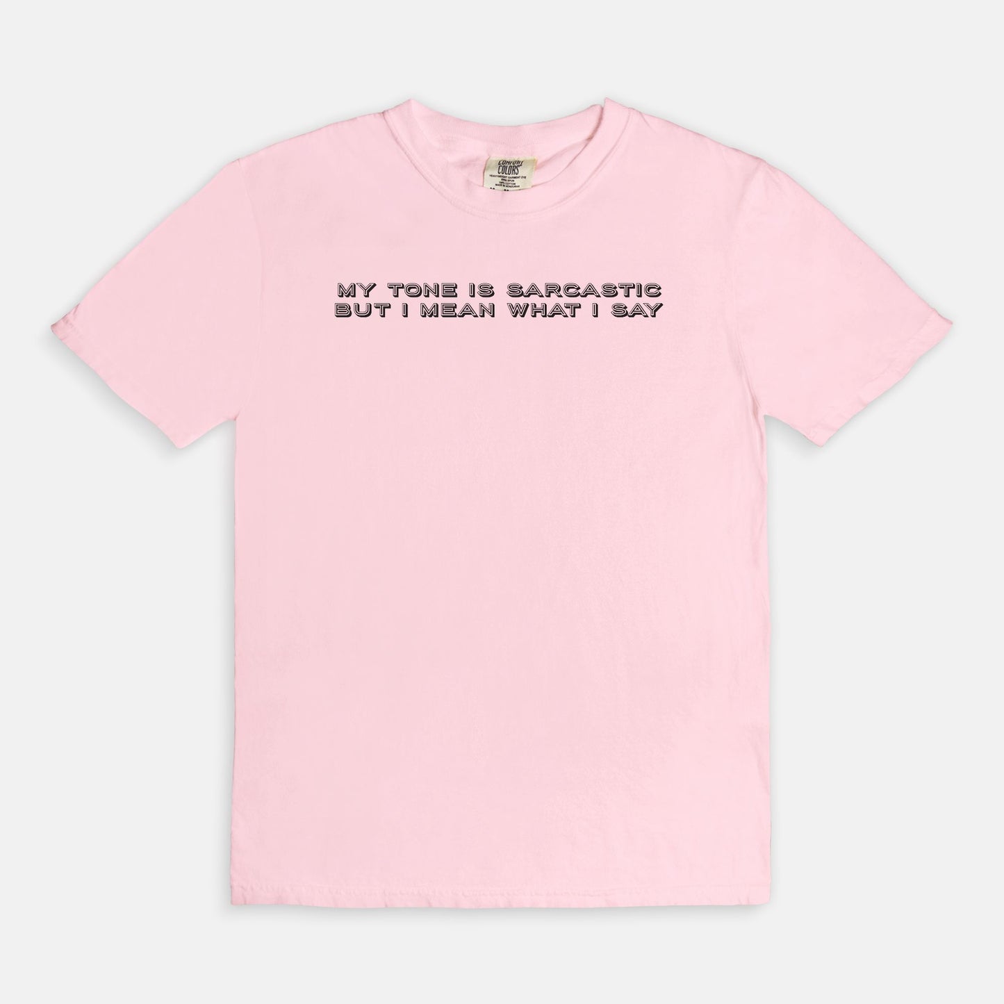 My tone is sarcastic but I MEAN WHAT I SAY - T-shirt