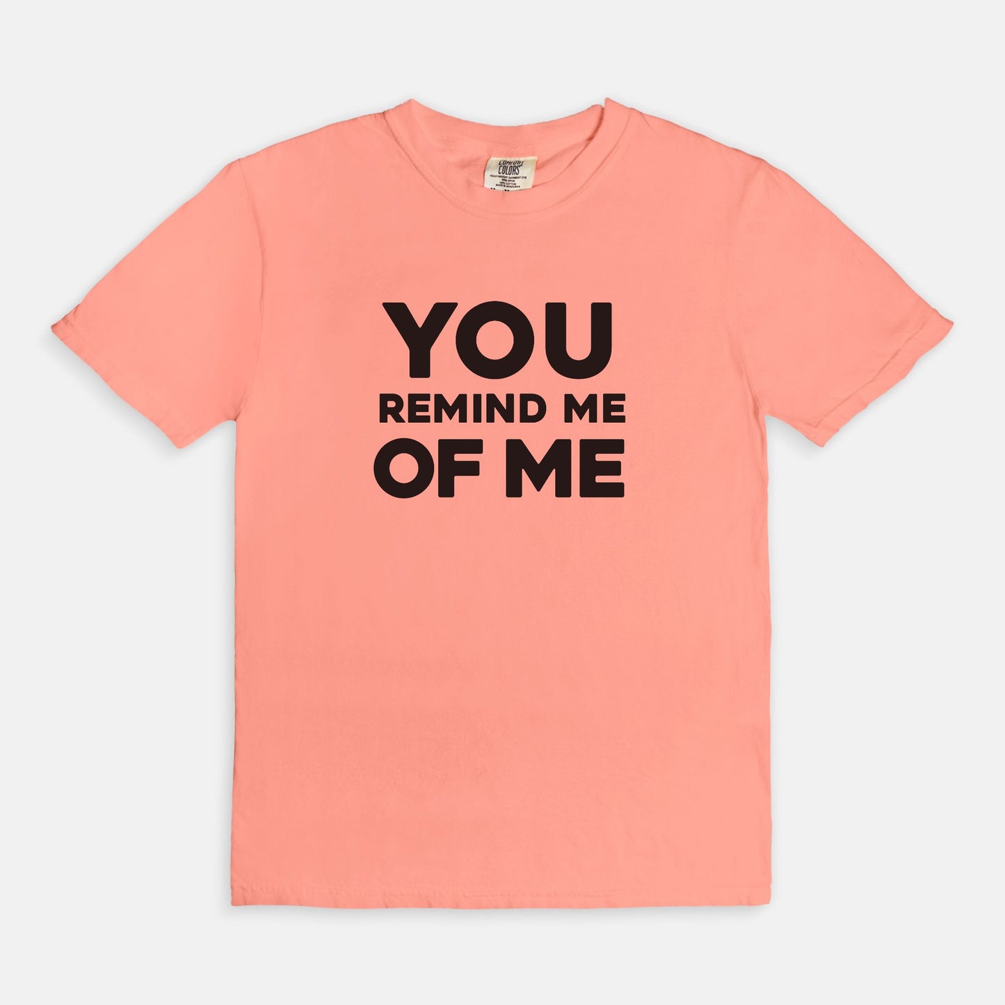 You remind me of me - T-shirt