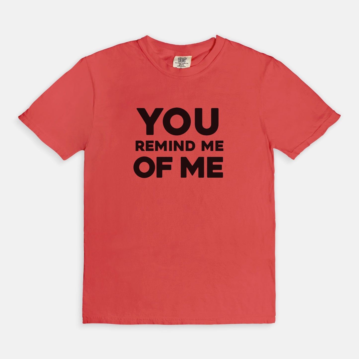 You remind me of me - T-shirt