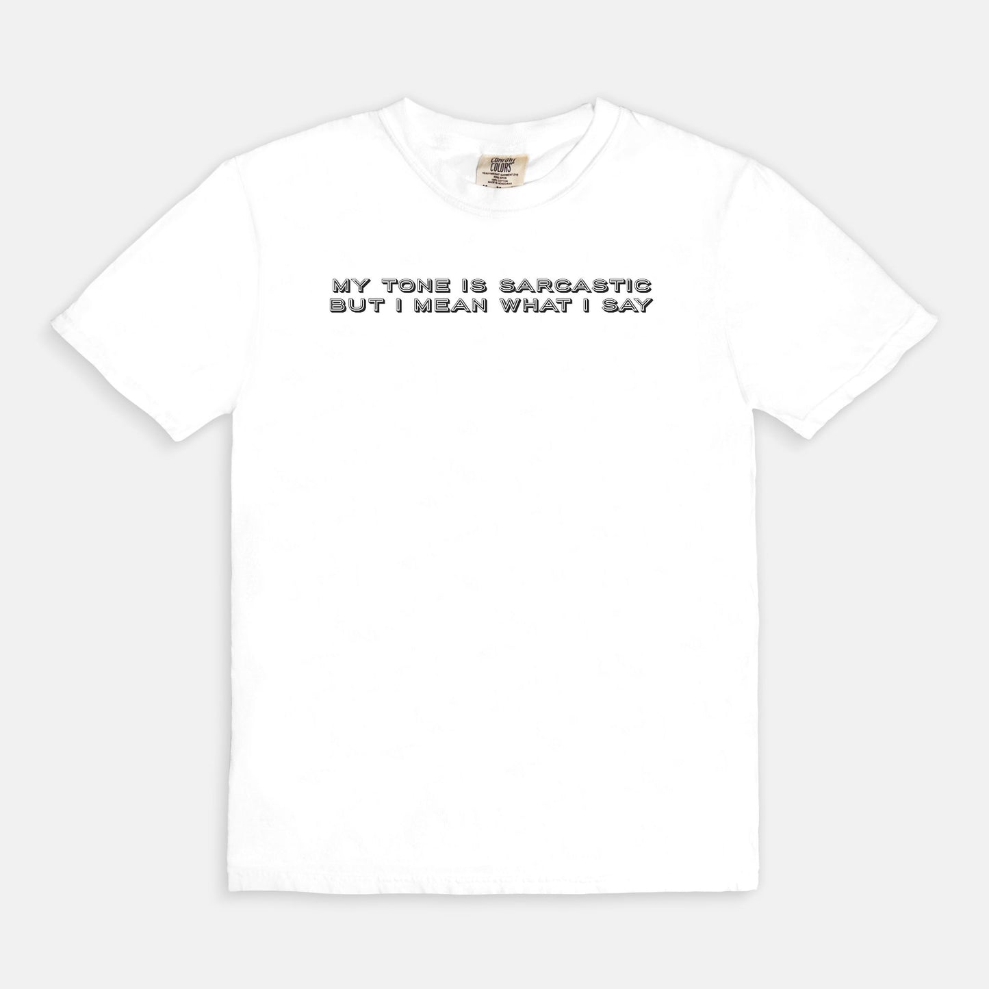 My tone is sarcastic but I MEAN WHAT I SAY - T-shirt