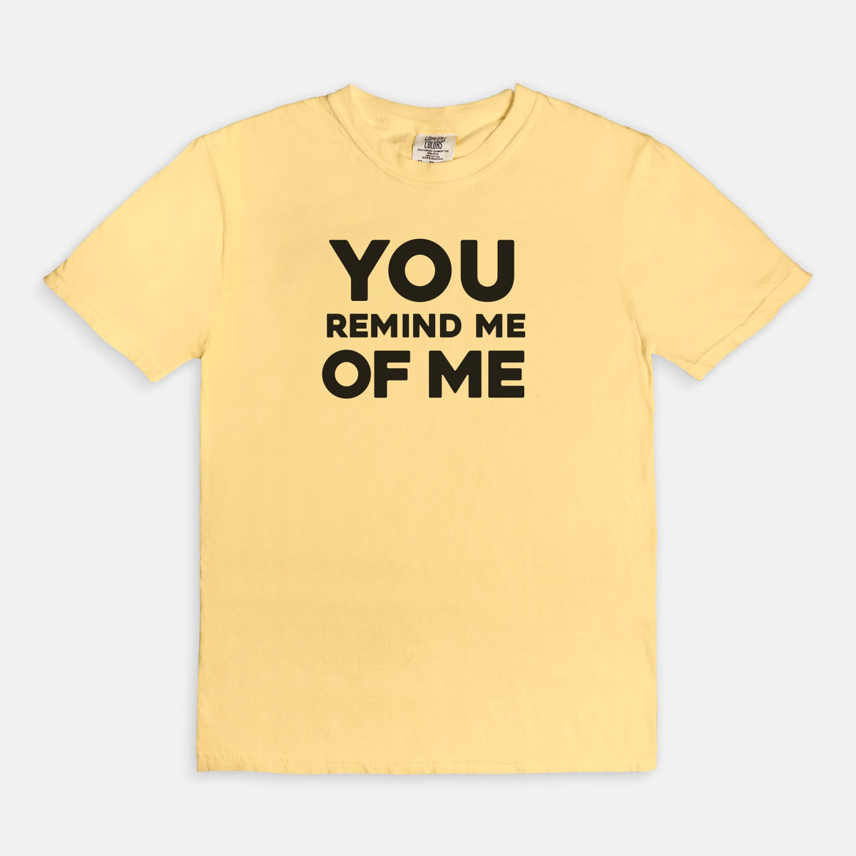 YOU remind me OF ME - T-shirt