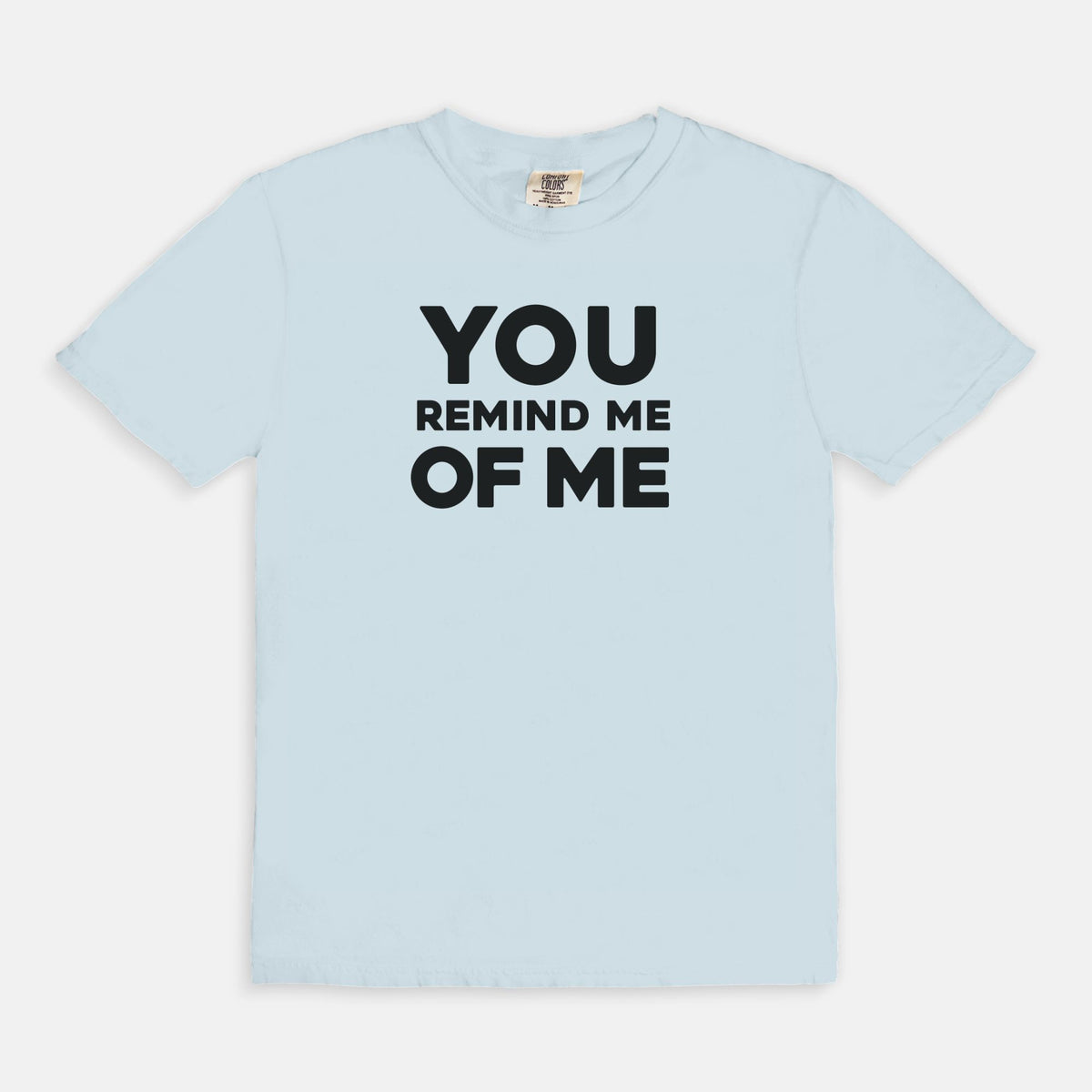 YOU remind me OF ME - T-shirt