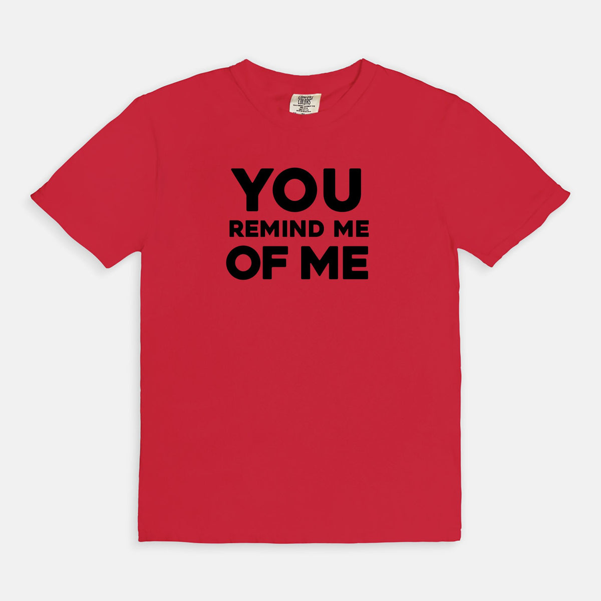 YOU remind me OF ME - T-shirt