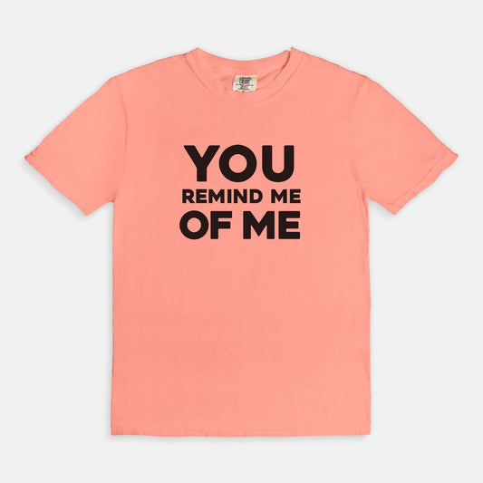 You remind me of me - T-shirt