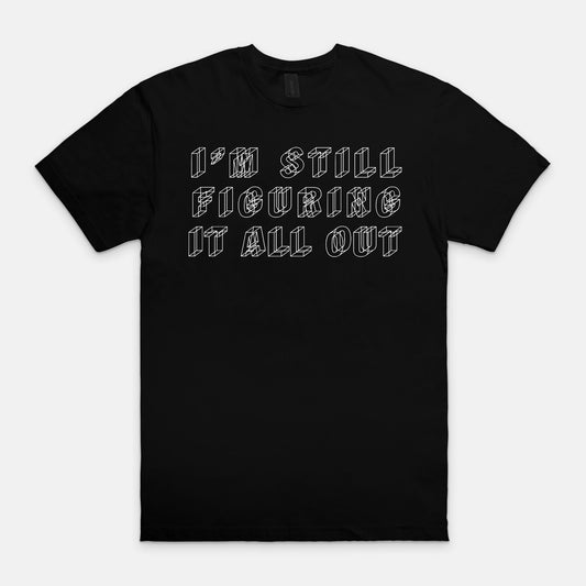 I'm still figuring it all out - T-shirt