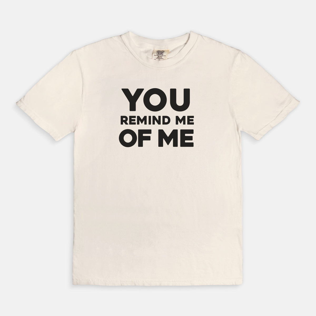 YOU remind me OF ME - T-shirt